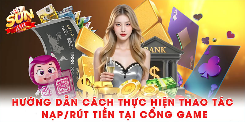 Sunwin 🎖 Cổng Game Giải Trí Trực Tuyến Uy Tín (2010 - 2025) 39 Hướng dẫn cách thực hiện thao tác nạp/rút tiền tại cổng game